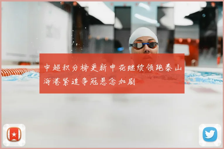中超积分榜更新申花继续领跑泰山海港紧追争冠悬念加剧