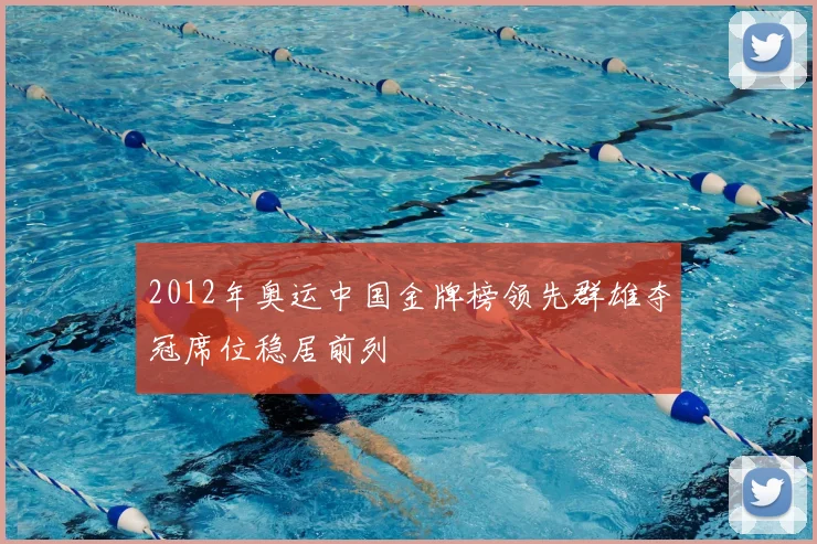 2012年奥运中国金牌榜领先群雄夺冠席位稳居前列