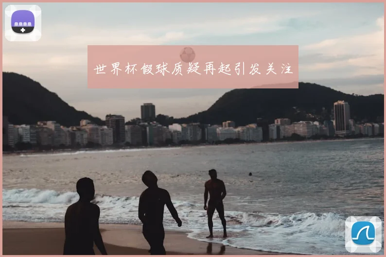 世界杯假球质疑再起引发关注