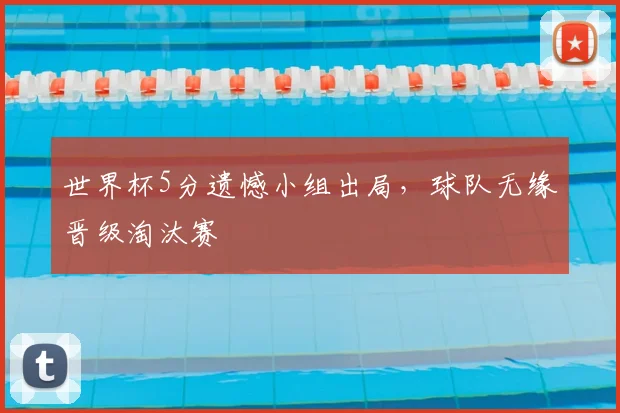 世界杯5分遗憾小组出局，球队无缘晋级淘汰赛